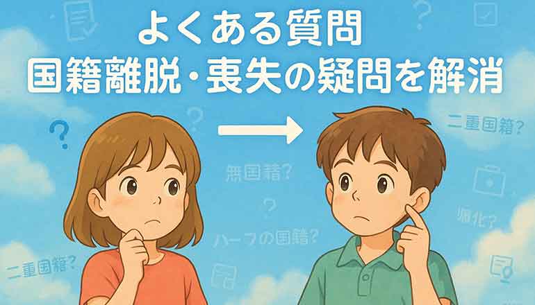 よくある質問｜国籍離脱・喪失の疑問を解消